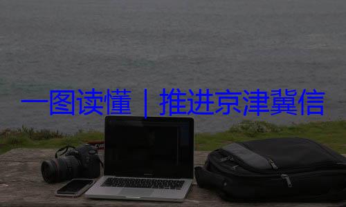 推进京津冀体化路线图定了信用监管一一图读懂